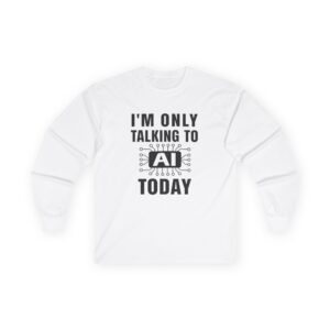I'm Only Talking to AI Today  Long Sleeve Tee  | Funny Introvert Tech Shirt