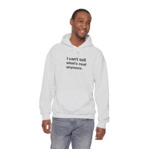 I Can't Tell What's Real Anymore – Funny AI Deepfake Humor Hoodie