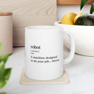 Robot Funny Definition A Machine Designed To Do Your Job Better Coffe Mug (11oz, 15oz)