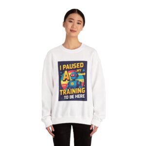 I Paused My AI Training To Be Here Funny Robot AI Tech Sweatshirt Gift