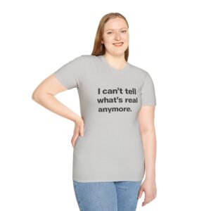 I Can't Tell What's Real Anymore – Funny AI Deepfake Humor T-Shirt