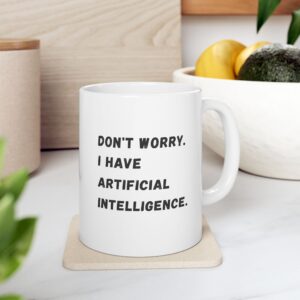 Don't Worry I Have Artificial Intelligence — Funny Tech Nerd Coffee Mug Gift (11oz, 15oz)