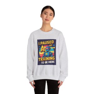 I Paused My AI Training To Be Here Funny Robot AI Tech Sweatshirt Gift